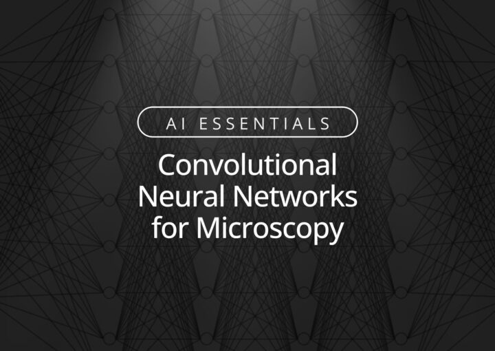 CNNs for Microscopy: Demystifying AI Neural Networks for Image Analysis CNNs for Microscopy: Demystifying AI Neural Networks for Image Analysis